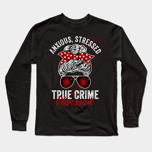 Anxious Stressed True Crime Obsessed Funny Murderino Long Sleeve T-Shirt by Visual Vibes